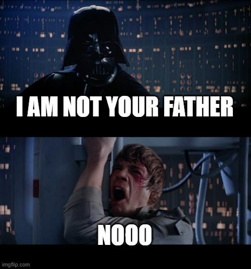 Your father is not here | I AM NOT YOUR FATHER; NOOO | image tagged in memes,star wars no | made w/ Imgflip meme maker