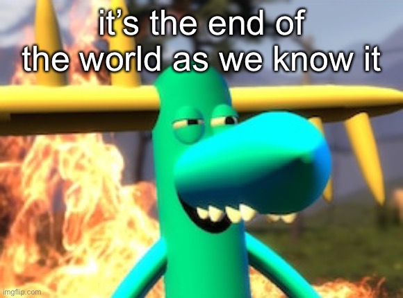 August 2021 | it’s the end of the world as we know it | made w/ Imgflip meme maker