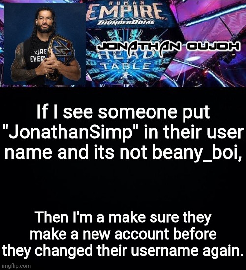 beany_boi is an exception | If I see someone put "JonathanSimp" in their user name and its not beany_boi, Then I'm a make sure they make a new account before they changed their username again. | image tagged in jonathan | made w/ Imgflip meme maker