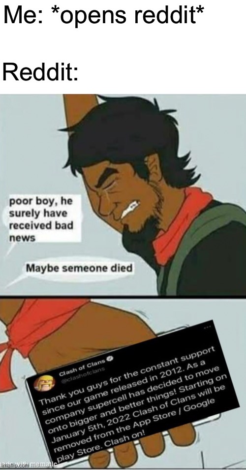 Not sure if it’s true or not, if it’s true it’s a sad day (this is a repost) | Reddit:; Me: *opens reddit* | made w/ Imgflip meme maker