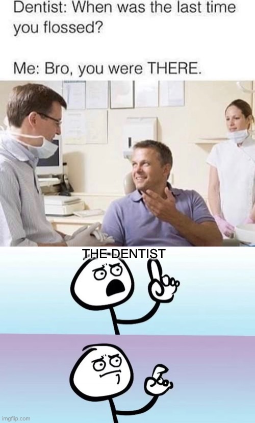 When’s the last time you flossed? |  THE DENTIST | image tagged in speechless stickman,dentist,memes,funny,funny memes,hmmm | made w/ Imgflip meme maker