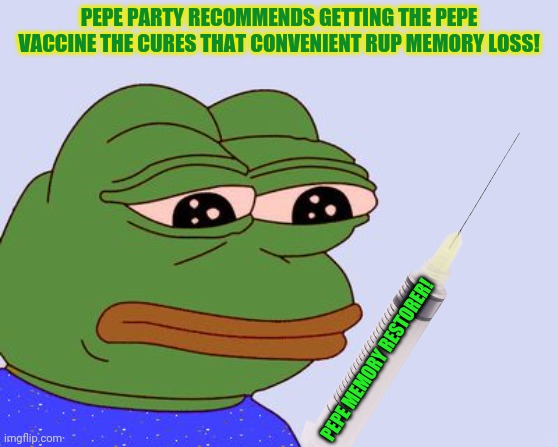 Pepe the Frog | PEPE PARTY RECOMMENDS GETTING THE PEPE VACCINE THE CURES THAT CONVENIENT RUP MEMORY LOSS! PEPE MEMORY RESTORER! | image tagged in pepe the frog | made w/ Imgflip meme maker