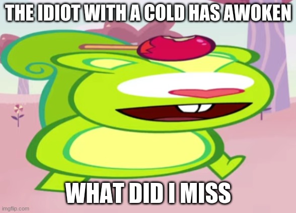 AMOGUS NUTTY | THE IDIOT WITH A COLD HAS AWOKEN; WHAT DID I MISS | image tagged in amogus nutty | made w/ Imgflip meme maker