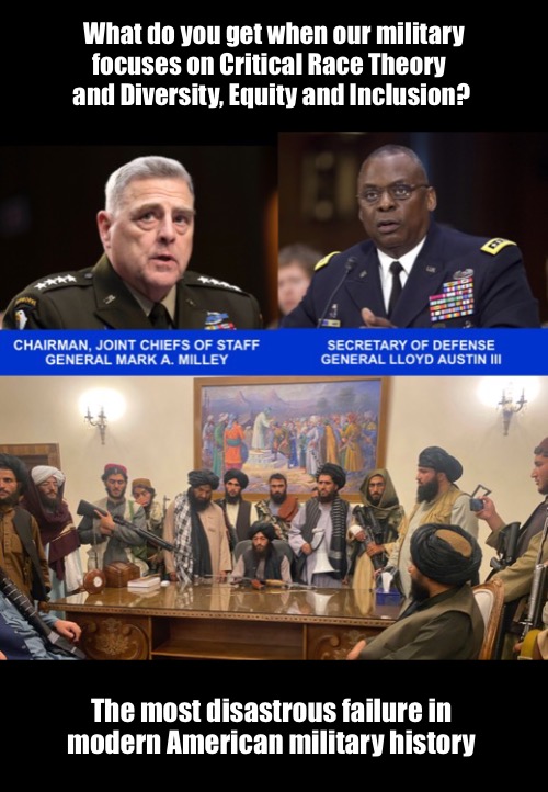 These guys deserve to be made famous! | What do you get when our military
focuses on Critical Race Theory  
and Diversity, Equity and Inclusion? The most disastrous failure in 
modern American military history | image tagged in afghanistan,military | made w/ Imgflip meme maker
