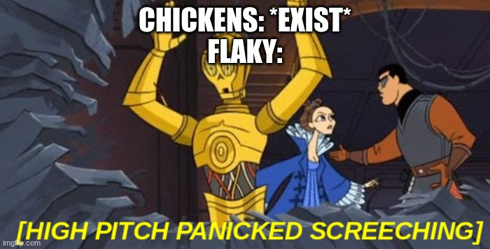 ' | CHICKENS: *EXIST*
FLAKY: | made w/ Imgflip meme maker