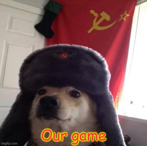 Russian Doge | Our game | image tagged in russian doge | made w/ Imgflip meme maker