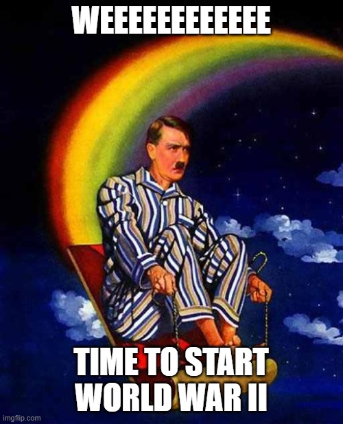 Random Hitler | WEEEEEEEEEEEE TIME TO START WORLD WAR II | image tagged in random hitler | made w/ Imgflip meme maker