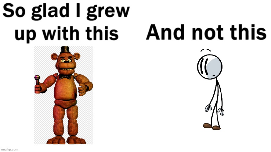 I'm sorry for all of the Henry Stickmin fans out there (also ignore the checker backround from Freddy) | image tagged in so glad i grew up with this | made w/ Imgflip meme maker