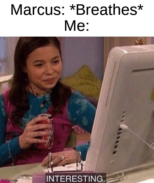 not gonna lieeee | Marcus: *Breathes*
Me: | image tagged in icarly interesting | made w/ Imgflip meme maker