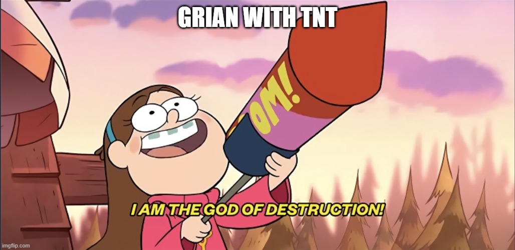 I am the God of Destruction! | GRIAN WITH TNT | image tagged in i am the god of destruction | made w/ Imgflip meme maker
