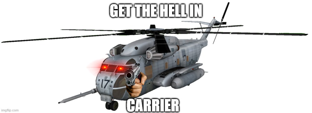 l4d2 CH-53 | GET THE HELL IN; CARRIER | image tagged in helicopter | made w/ Imgflip meme maker