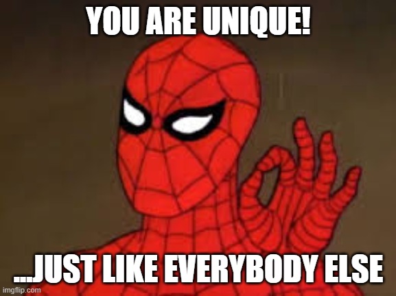 Uniqueness Is Not Unique To You | YOU ARE UNIQUE! ...JUST LIKE EVERYBODY ELSE | image tagged in spiderman ok,unique,conformity,different,individuality,paradox | made w/ Imgflip meme maker