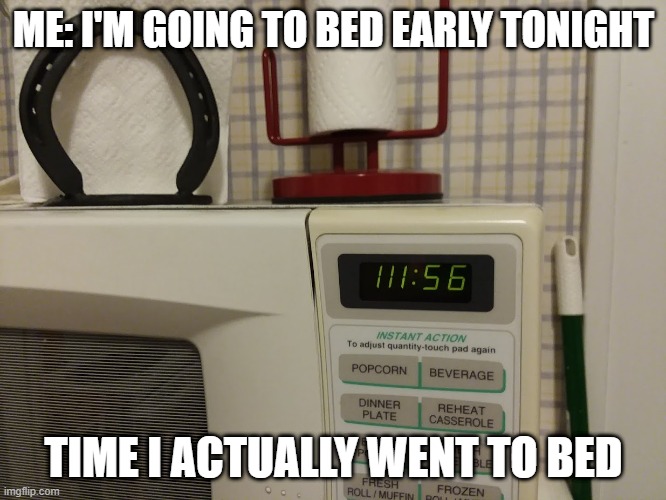 Staying up late | ME: I'M GOING TO BED EARLY TONIGHT; TIME I ACTUALLY WENT TO BED | image tagged in messed up clock,microwave,late night,broken | made w/ Imgflip meme maker