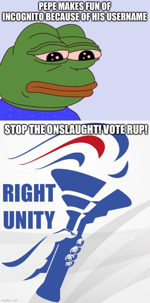 PEPE MAKES FUN OF INCOGNITO BECAUSE OF HIS USERNAME; STOP THE ONSLAUGHT! VOTE RUP! | image tagged in rup | made w/ Imgflip meme maker