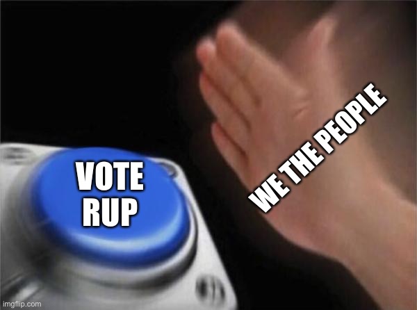 Blank Nut Button Meme | WE THE PEOPLE; VOTE
RUP | image tagged in memes,blank nut button | made w/ Imgflip meme maker