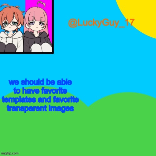 LuckyGuy_17 Temp | we should be able to have favorite templates and favorite transparent images | image tagged in luckyguy_17 evil twins template | made w/ Imgflip meme maker