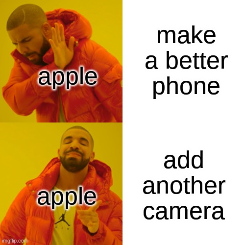 apple whenever they make a new phone be like | make a better phone; apple; add another camera; apple | image tagged in memes,drake hotline bling | made w/ Imgflip meme maker