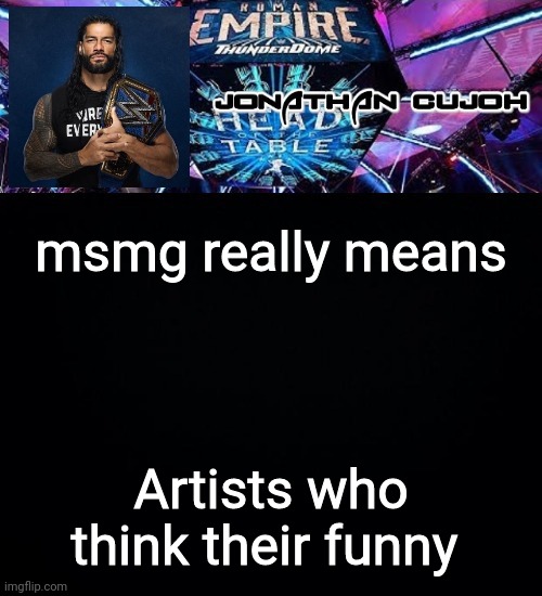 msmg really means; Artists who think their funny | image tagged in jonathan | made w/ Imgflip meme maker