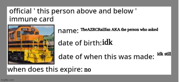 yes | TheAZRCRailfan AKA the person who asked; idk; idk still; no | image tagged in official immune above and below card,yes | made w/ Imgflip meme maker