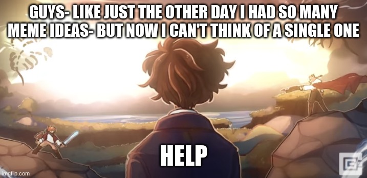 Got any Ideas? | GUYS- LIKE JUST THE OTHER DAY I HAD SO MANY MEME IDEAS- BUT NOW I CAN'T THINK OF A SINGLE ONE; HELP | image tagged in gone away | made w/ Imgflip meme maker
