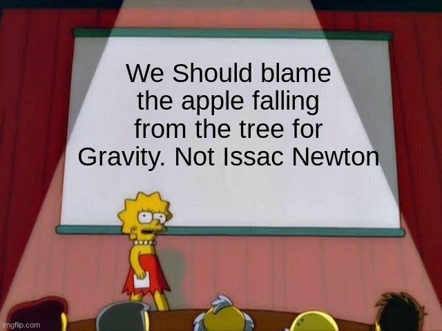 This was inspired by someone else but I forgot their username | We Should blame the apple falling from the tree for Gravity. Not Issac Newton | image tagged in lisa simpson's presentation,memes,facts | made w/ Imgflip meme maker