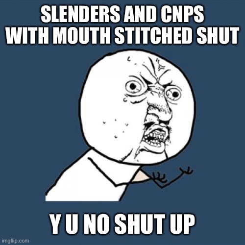 "Their faces are stitched up, but they never shut up..." -Some guy | SLENDERS AND CNPS WITH MOUTH STITCHED SHUT; Y U NO SHUT UP | image tagged in memes,y u no,roblox,roblox meme | made w/ Imgflip meme maker