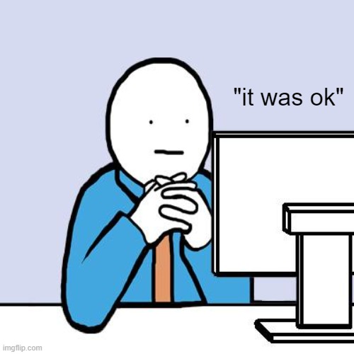 Blank Face | "it was ok" | image tagged in blank face | made w/ Imgflip meme maker
