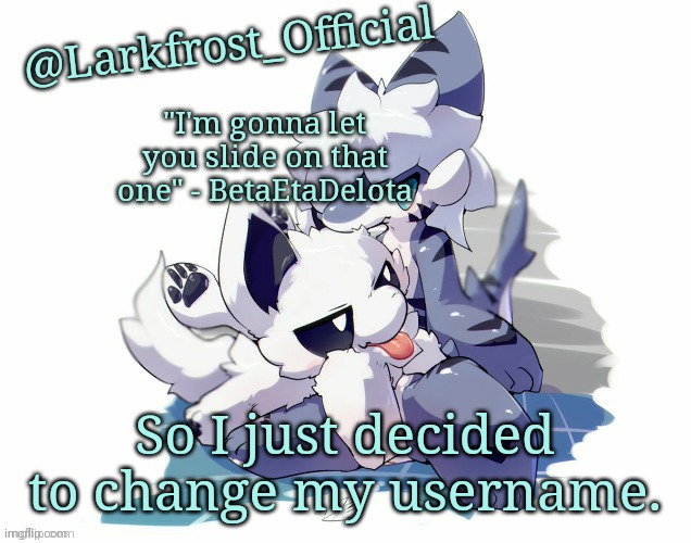 Larkfrost_Official Squid dog x Tiger shark Announcement Template | So I just decided to change my username. | image tagged in larkfrost_official squid dog x tiger shark announcement template | made w/ Imgflip meme maker