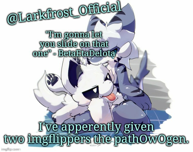 Larkfrost_Official Squid dog x Tiger shark Announcement Template | I've apperently given two imgflippers the pathOwOgen. | image tagged in larkfrost_official squid dog x tiger shark announcement template | made w/ Imgflip meme maker