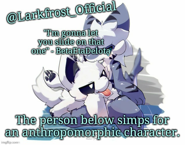 Larkfrost_Official Squid dog x Tiger shark Announcement Template | The person below simps for an anthropomorphic character. | image tagged in larkfrost_official squid dog x tiger shark announcement template | made w/ Imgflip meme maker