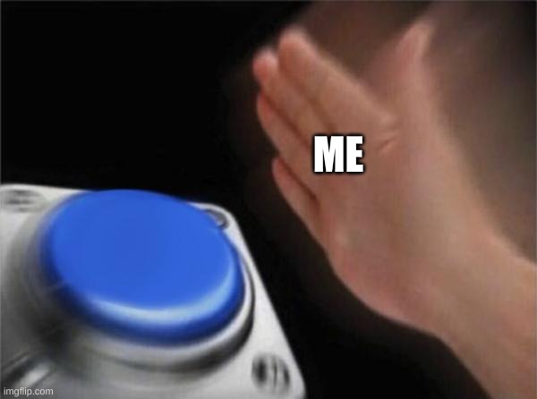 Blank Nut Button Meme | ME | image tagged in memes,blank nut button | made w/ Imgflip meme maker