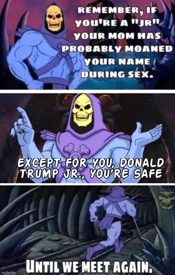 Except for you Donald Trump Jr. | image tagged in except for you donald trump jr | made w/ Imgflip meme maker