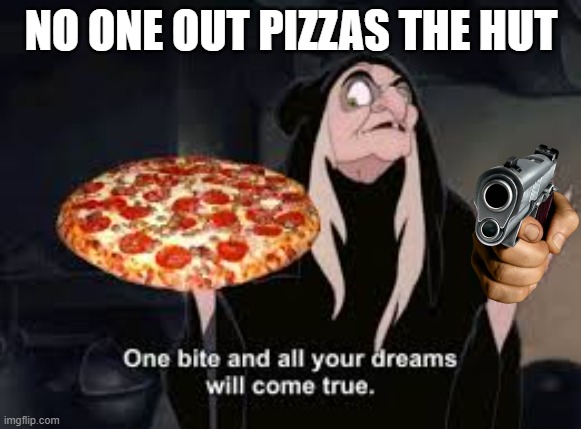 pizza hut | NO ONE OUT PIZZAS THE HUT | image tagged in funny memes | made w/ Imgflip meme maker