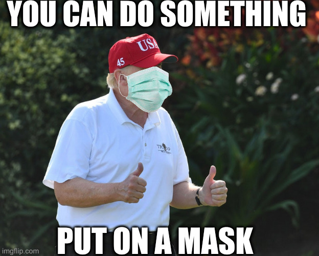 if you can pull yourself up by your bootstrap you can do this | YOU CAN DO SOMETHING PUT ON A MASK | image tagged in bs rumpt | made w/ Imgflip meme maker
