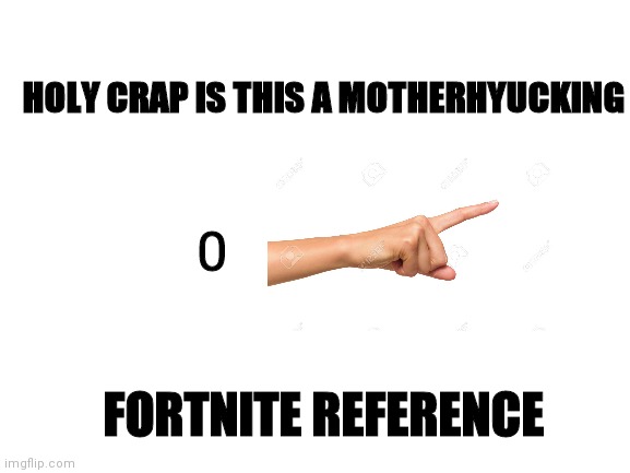 Blank White Template | HOLY CRAP IS THIS A MOTHERHYUCKING; FORTNITE REFERENCE | image tagged in blank white template | made w/ Imgflip meme maker
