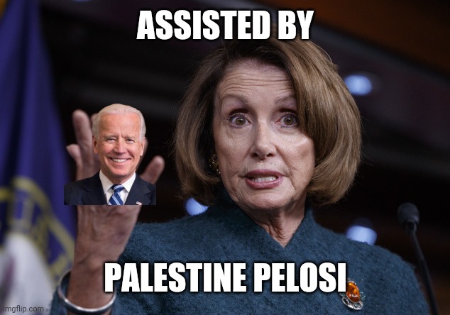 Good old Nancy Pelosi | ASSISTED BY PALESTINE PELOSI | image tagged in good old nancy pelosi | made w/ Imgflip meme maker