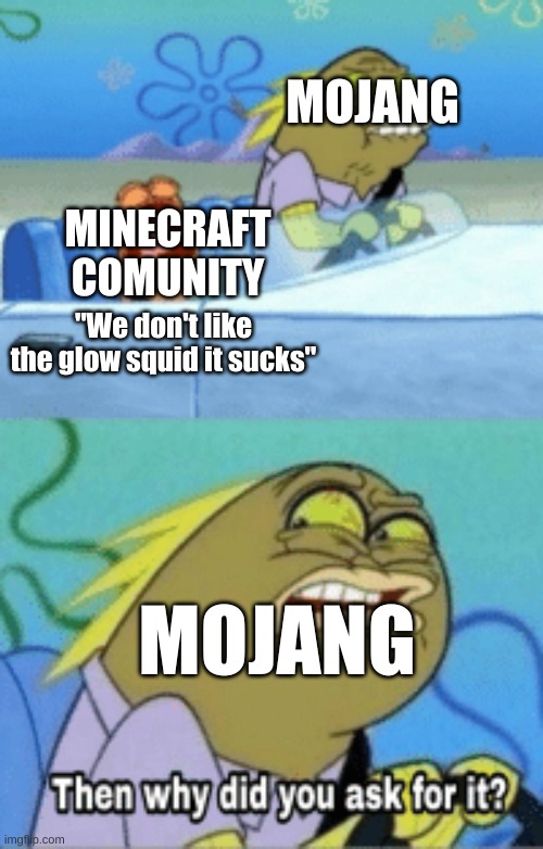 Team iceilliger myself | MOJANG; MINECRAFT COMUNITY; "We don't like the glow squid it sucks"; MOJANG | image tagged in then why did you ask for it,minecraft,update,mojang,minecraft comunnity | made w/ Imgflip meme maker