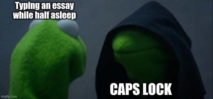 Bad Meme | Typing an essay while half asleep; CAPS LOCK | image tagged in memes,evil kermit,school | made w/ Imgflip meme maker