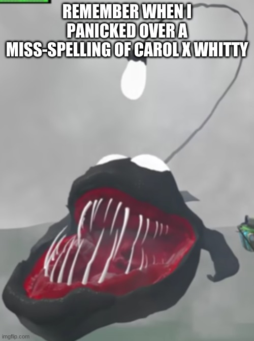 That's No Moon troll face | REMEMBER WHEN I PANICKED OVER A MISS-SPELLING OF CAROL X WHITTY | image tagged in that's no moon troll face | made w/ Imgflip meme maker