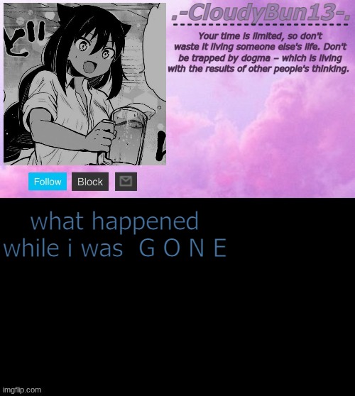 REEEEEEEEE- | what happened while i was  G O N E | image tagged in cloudy's tempo p | made w/ Imgflip meme maker