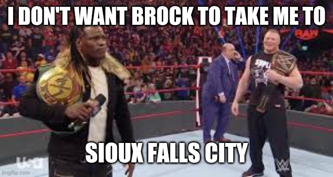 I DON'T WANT BROCK TO TAKE ME TO; SIOUX FALLS CITY | made w/ Imgflip meme maker