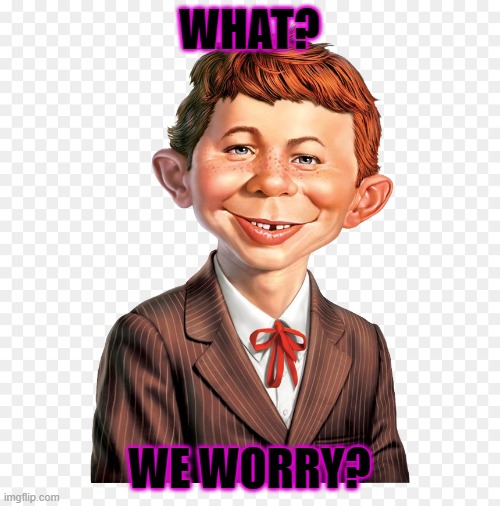 Alfred E Newman png 2 | WHAT? WE WORRY? | image tagged in alfred e newman png 2 | made w/ Imgflip meme maker