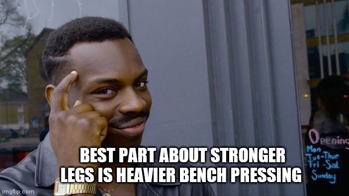 Roll Safe Think About It Meme | BEST PART ABOUT STRONGER LEGS IS HEAVIER BENCH PRESSING | image tagged in memes,roll safe think about it | made w/ Imgflip meme maker