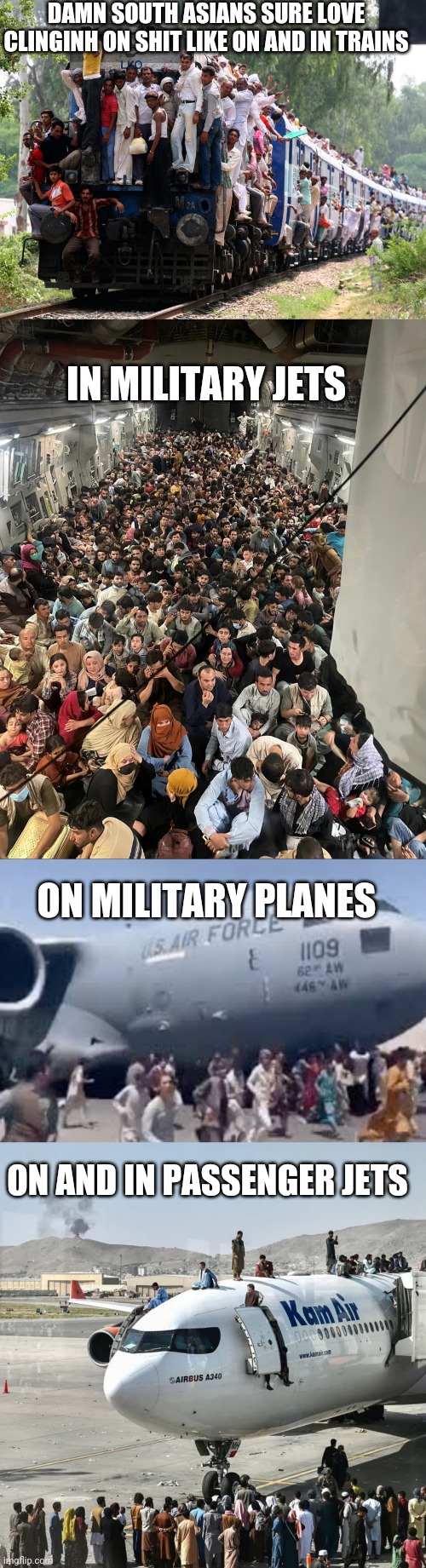 DAMN SOUTH ASIANS SURE LOVE CLINGINH ON SHIT LIKE ON AND IN TRAINS IN MILITARY JETS ON MILITARY PLANES ON AND IN PASSENGER JETS | made w/ Imgflip meme maker