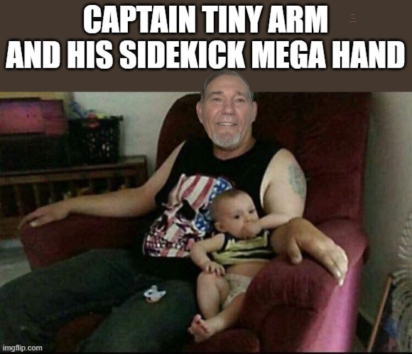 Captain tiny arm and mega hand | CAPTAIN TINY ARM AND HIS SIDEKICK MEGA HAND | image tagged in illisions,tiny arm,mega hand | made w/ Imgflip meme maker