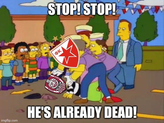 Red Star Belgrade 4-0 CFR CLUJ..... | STOP! STOP! HE'S ALREADY DEAD! | image tagged in stop stop simpsons,belgrade,cfr cluj,europa league,memes,funny | made w/ Imgflip meme maker