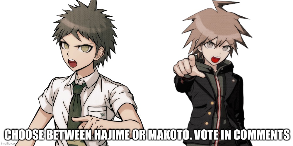 CHOOSE BETWEEN HAJIME OR MAKOTO. VOTE IN COMMENTS | made w/ Imgflip meme maker