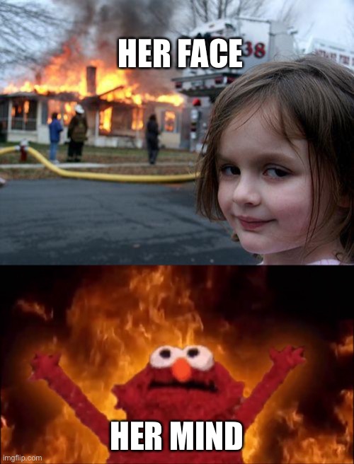 HER FACE; HER MIND | image tagged in memes,disaster girl,fire elmo | made w/ Imgflip meme maker