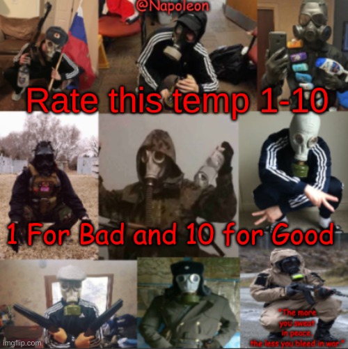 Rate this temp 1-10; 1 For Bad and 10 for Good | image tagged in napoleon's russian gas mask temp | made w/ Imgflip meme maker
