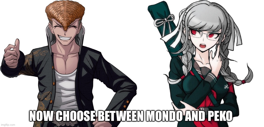 NOW CHOOSE BETWEEN MONDO AND PEKO | made w/ Imgflip meme maker